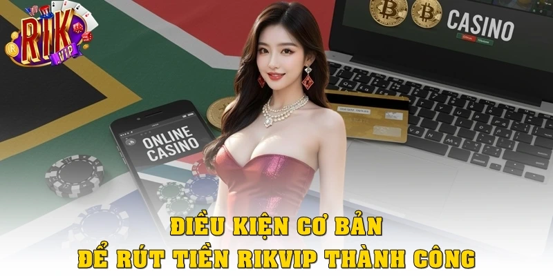 Điều kiện cơ bản để rút tiền Rikvip thành công