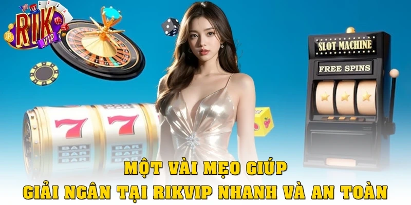 Một vài mẹo giúp giải ngân tại Rikvip nhanh và an toàn