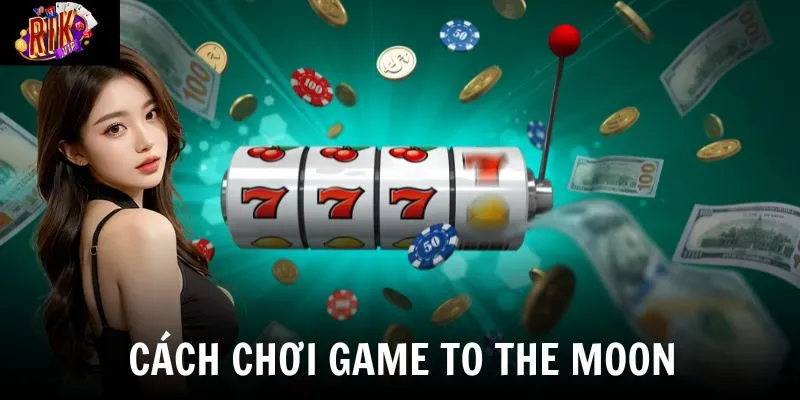 Khám Phá Sức Hút Của To The Moon - Game Nổ Hũ Đình Đám Tại Rikvip 3 Nắm rõ cách chơi để tối ưu cơ hội chiến thắng game