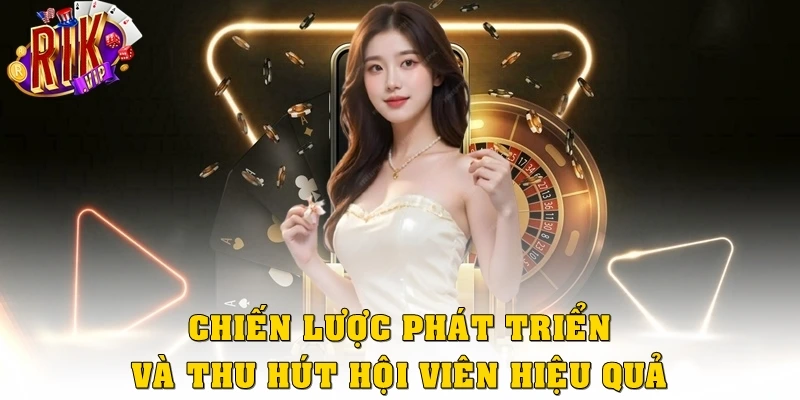 Đại Lý Rikvip: Mô Hình Hợp Tác Minh Bạch, Lợi Nhuận Cao 3 Chiến lược phát triển và thu hút hội viên hiệu quả