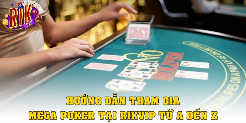 Hướng dẫn tham gia Mega poker tại Rikvip từ A đến Z