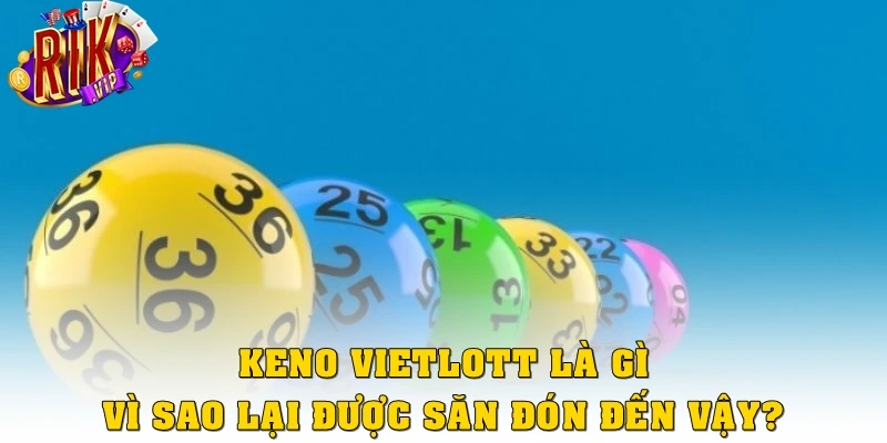 Khám Phá Keno Vietlott Tại Rikvip Chơi Nhanh, Dễ Hiểu 2 Keno Vietlott là gì, vì sao lại được săn đón đến vậy?
