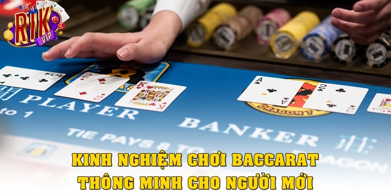 Kinh nghiệm chơi Baccarat thông minh cho người mới