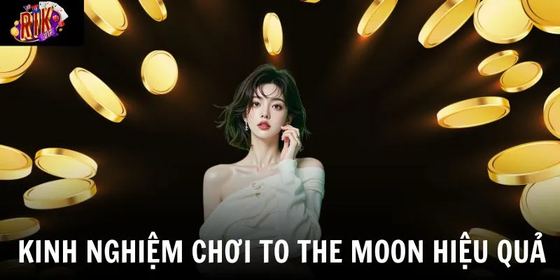 Khám Phá Sức Hút Của To The Moon - Game Nổ Hũ Đình Đám Tại Rikvip 4 Những kinh nghiệm hữu ích giúp người chơi cải thiện tỷ lệ thắng